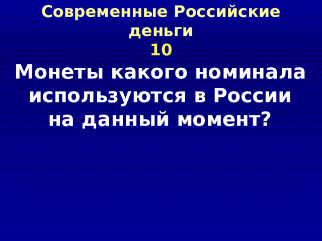 Современные Российские деньги  10 Монеты какого номинала используются в России на данный момент? 