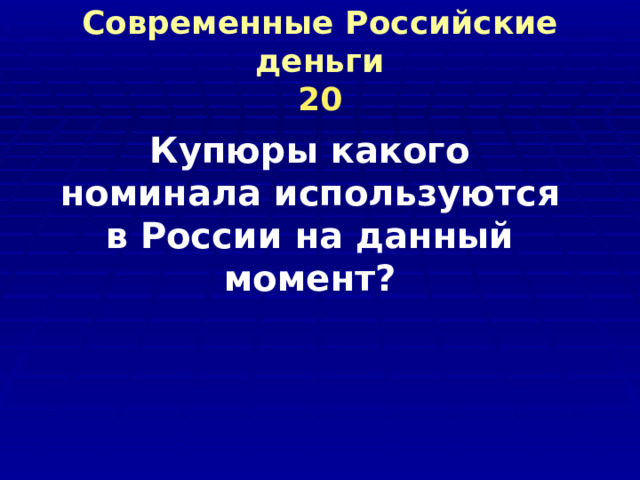 Современные Российские деньги  20 Купюры какого номинала используются в России на данный момент?  