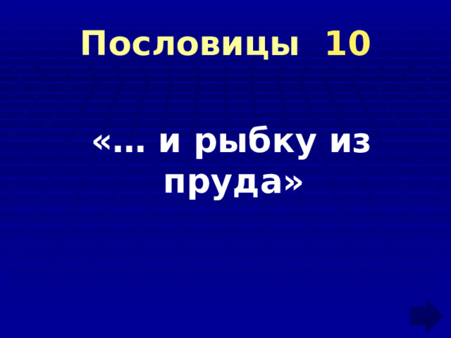  Пословицы 10    «… и рыбку из пруда» 