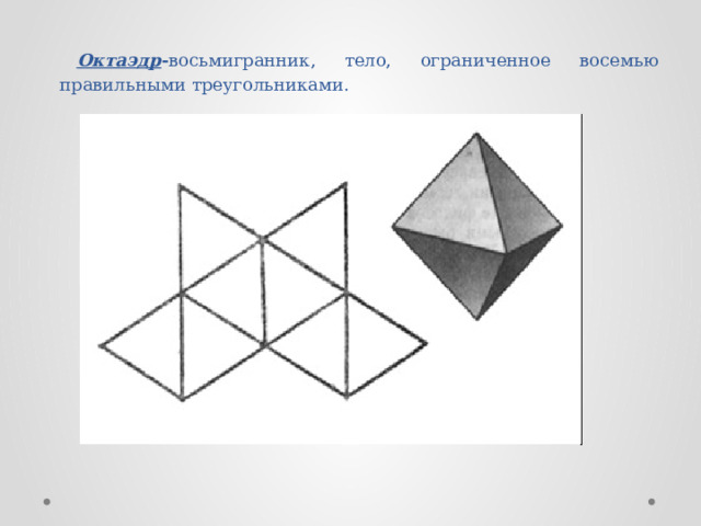 Октаэдр - восьмигранник, тело, ограниченное восемью правильными треугольниками. 