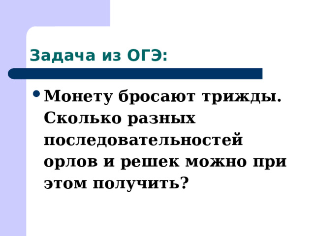 Задача из ОГЭ: Монету бросают трижды. Сколько разных последовательностей орлов и решек можно при этом получить? 