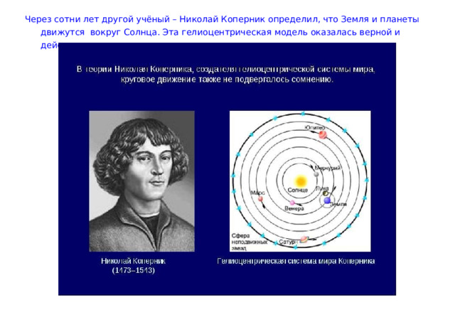 Через сотни лет другой учёный – Николай Коперник определил, что Земля и планеты движутся вокруг Солнца. Эта гелиоцентрическая модель оказалась верной и действует до сих пор. 