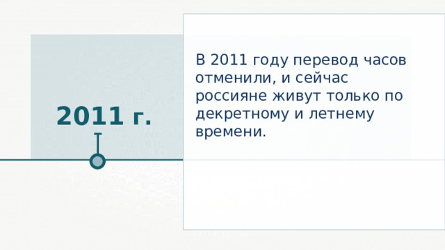 В 2011 году перевод часов отменили, и сейчас россияне живут только по декретному и летнему времени. 2011 г. 