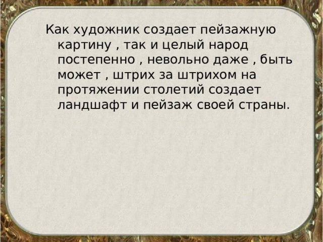 Прочитайте текст как художник создает пейзажную картину так и целый народ постепенно невольно даже