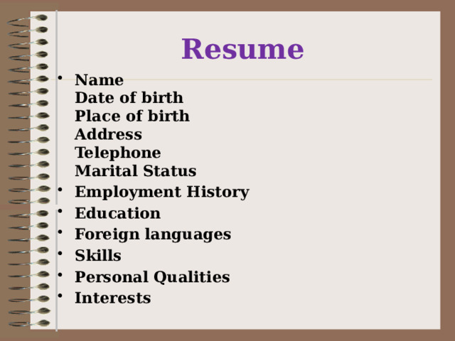 Resume Name  Date of birth  Place of birth  Address  Telephone  Marital Status Employment History Education Foreign languages Skills Personal Qualities Interests 