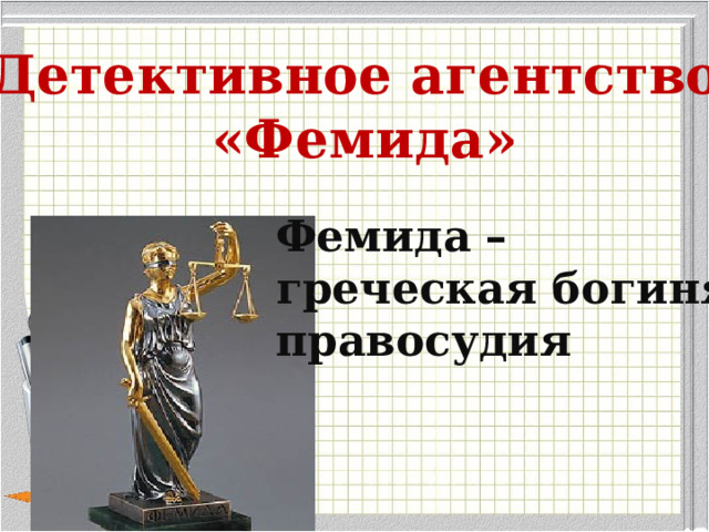 Детективное агентство «Фемида» Фемида – греческая богиня правосудия 