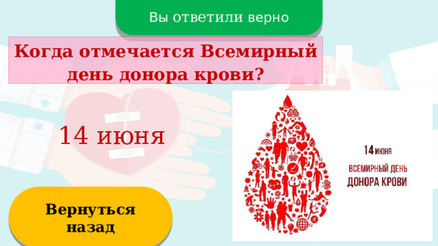 Вы ответили верно Когда отмечается Всемирный день донора крови? 14 июня Вернуться назад  