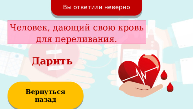 Вы ответили неверно Человек, дающий свою кровь для переливания. Дарить  Вернуться назад  