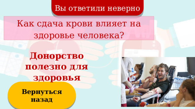 Вы ответили неверно Как сдача крови влияет на здоровье человека? Донорство полезно для здоровья Вернуться назад  