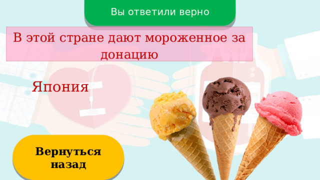 Вы ответили верно В этой стране дают мороженное за донацию Япония Вернуться назад  