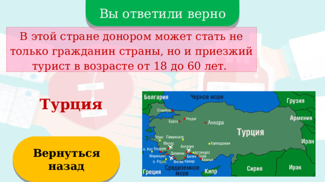 Вы ответили верно В этой стране донором может стать не только гражданин страны, но и приезжий турист в возрасте от 18 до 60 лет. Турция Вернуться назад  