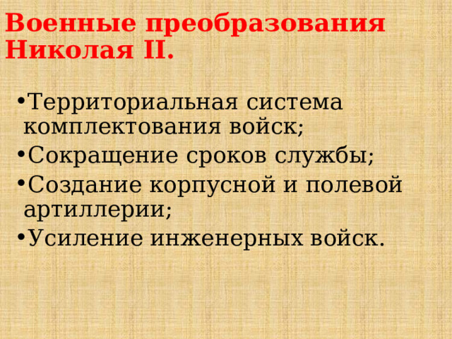 Военные преобразования Николая II. Территориальная система комплектования войск; Сокращение сроков службы; Создание корпусной и полевой артиллерии; Усиление инженерных войск. 