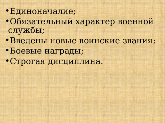 Единоначалие; Обязательный характер военной службы; Введены новые воинские звания; Боевые награды; Строгая дисциплина. 