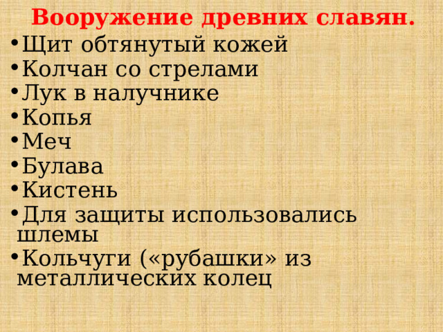 Вооружение древних славян. Щит обтянутый кожей Колчан со стрелами Лук в налучнике Копья Меч Булава Кистень Для защиты использовались шлемы Кольчуги («рубашки» из металлических колец 