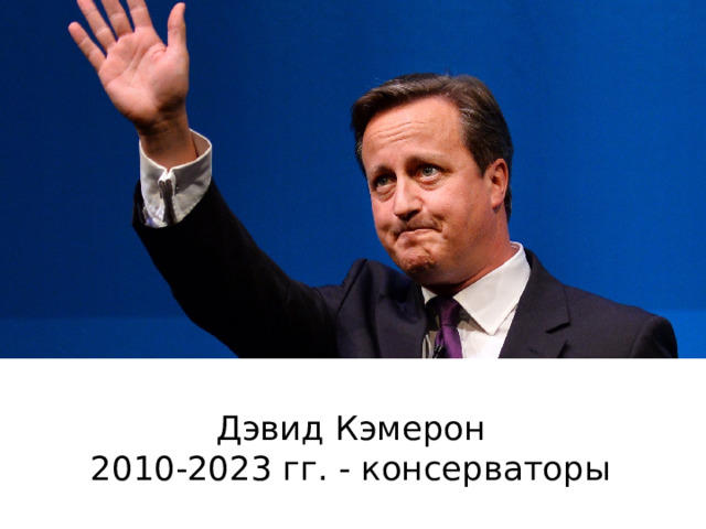 Дэвид Кэмерон  2010-2023 гг. - консерваторы 