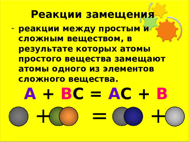 Реакции замещения реакции между простым и сложным веществом, в результате которых атомы простого вещества замещают атомы одного из элементов сложного вещества.  А + В С = А С + В  + + = 