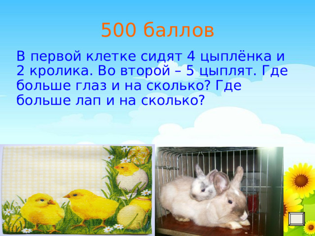500 баллов В первой клетке сидят 4 цыплёнка и 2 кролика. Во второй – 5 цыплят. Где больше глаз и на сколько? Где больше лап и на сколько? 