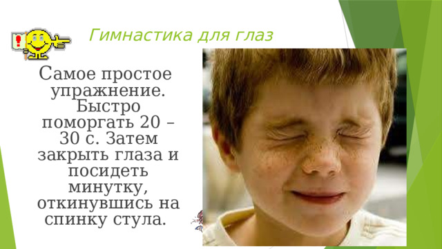 Гимнастика для глаз  С амое простое упражнение. Быстро поморгать 20 – 30 с. Затем закрыть глаза и посидеть минутку, откинувшись на спинку стула. 