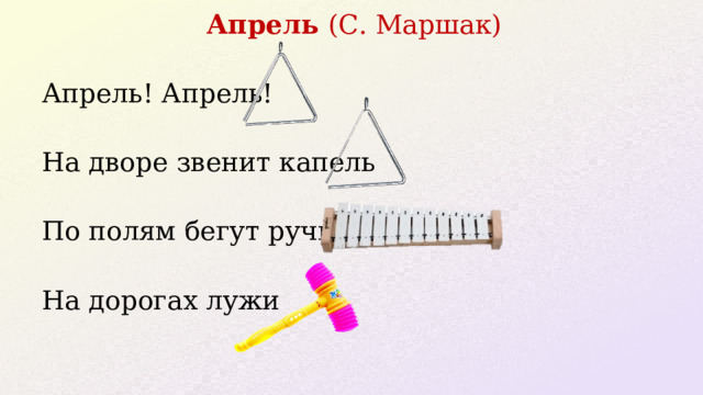 Апрель  (С. Маршак) Апрель! Апрель!   На дворе звенит капель По полям бегут ручьи  На дорогах лужи 