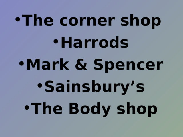 The corner shop Harrods Mark & Spencer Sainsbury’s The Body shop                                                                                                                   