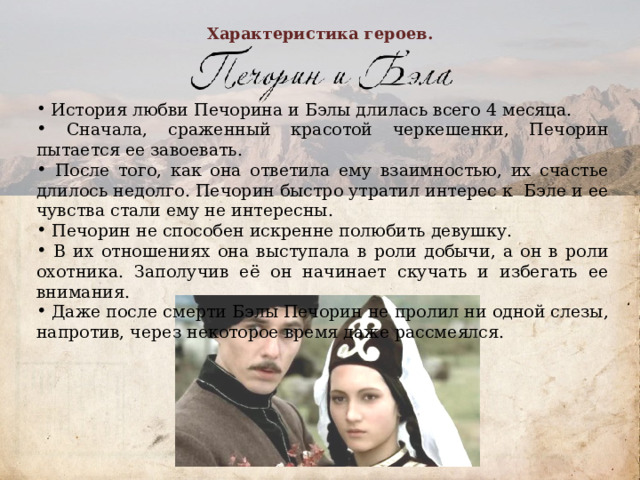 Как сложилась судьба бэлы в романе. Герой нашего времени. Печорин и Бэла. Духовные литературные герои 5 класс. Герои нашего времени презентация.