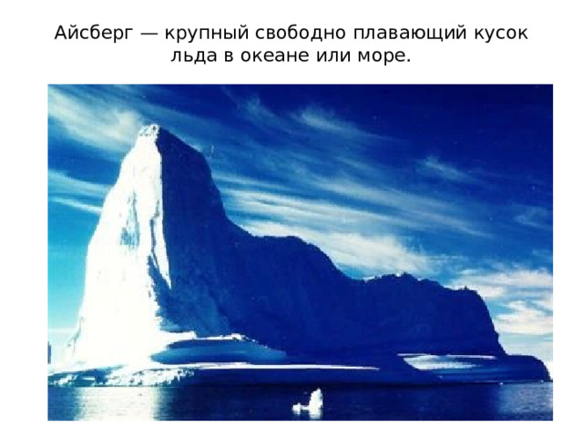 Айсберг — крупный свободно плавающий кусок льда в океане или море.   