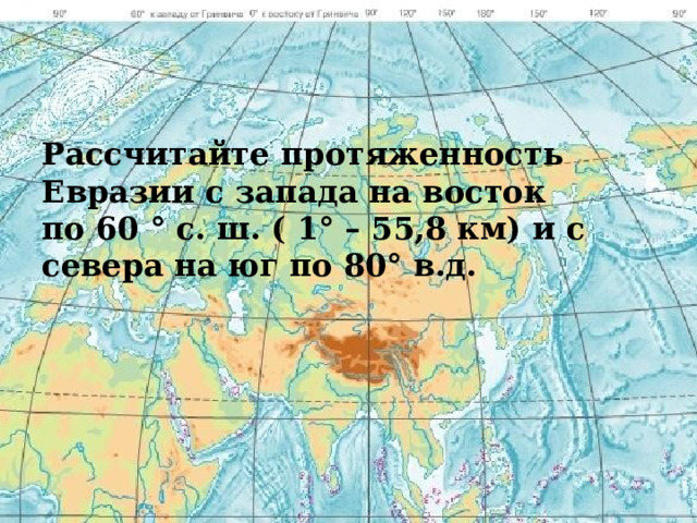 Рассчитайте протяженность Евразии с запада на восток по 60 ° с. ш. ( 1° – 55,8 км) и с севера на юг по 80° в.д.  