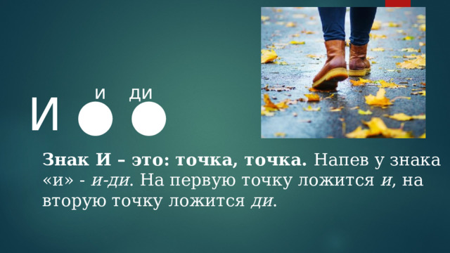 и ди И ● ●  Знак И – это: точка, точка. Напев у знака «и» - и-ди . На первую точку ложится и , на вторую точку ложится ди . 