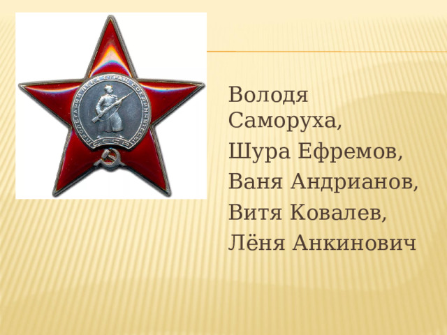Володя Саморуха, Шура Ефремов, Ваня Андрианов, Витя Ковалев, Лёня Анкинович 