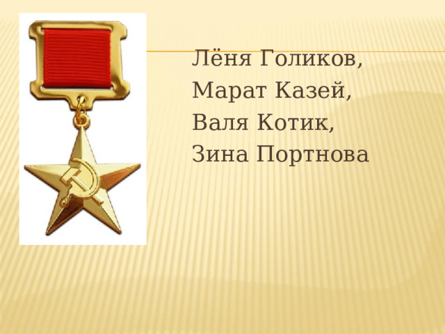 Лёня Голиков, Марат Казей, Валя Котик, Зина Портнова   
