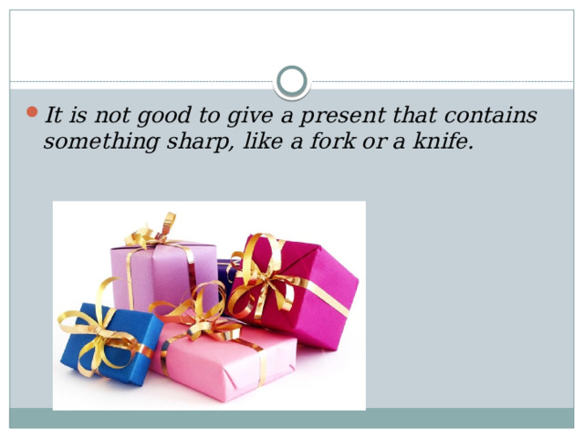 It is not good to give a present that contains something sharp, like a fork or a knife. 