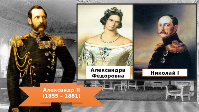 Александра Фёдоровна Николай I Александр II (1855 – 1881) 