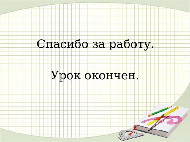 Спасибо за работу. Урок окончен. 