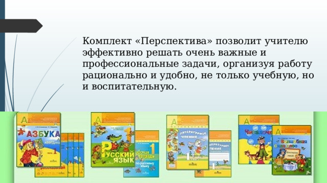 Комплект «Перспектива» позволит учителю эффективно решать очень важные и профессиональные задачи, организуя работу рационально и удобно, не только учебную, но и воспитательную. 