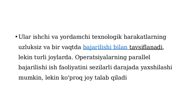 Ular ishchi va yordamchi texnologik harakatlarning uzluksiz va bir vaqtda  bajarilishi  bilan  tavsiflanadi , lekin turli joylarda. Operatsiyalarning parallel bajarilishi ish faoliyatini sezilarli darajada yaxshilashi mumkin, lekin ko'proq joy talab qiladi 