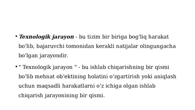 Texnologik jarayon  - bu tizim bir biriga bog'liq harakat bo'lib, bajaruvchi tomonidan kerakli natijalar olingungacha bo'lgan jarayondir. 