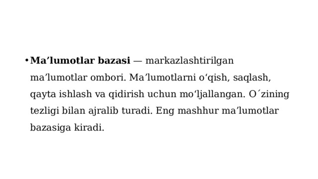 Maʼlumotlar bazasi  — markazlashtirilgan maʼlumotlar ombori. Maʼlumotlarni oʻqish, saqlash, qayta ishlash va qidirish uchun moʻljallangan. O´zining tezligi bilan ajralib turadi. Eng mashhur maʼlumotlar bazasiga kiradi. 