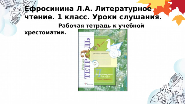 Ефросинина Л.А. Литературное чтение. 1 класс. Уроки слушания. Рабочая тетрадь к учебной хрестоматии.   