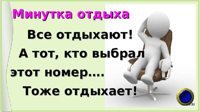 Минутка отдыха  Все отдыхают!  А тот, кто выбрал этот номер….  Тоже отдыхает! 