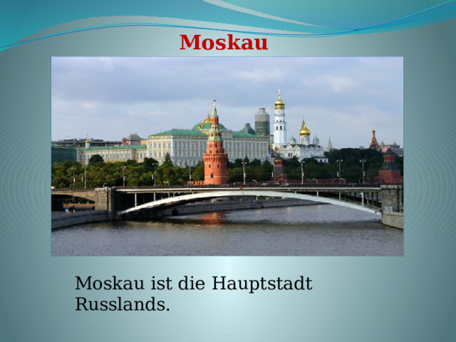 Moskau  Moskau ist die Hauptstadt Russlands. 