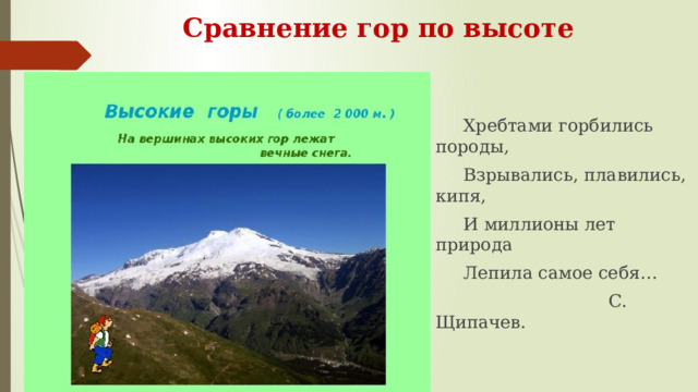 Сравнение гор по высоте  Хребтами горбились породы,  Взрывались, плавились, кипя,  И миллионы лет природа  Лепила самое себя…  С. Щипачев. 