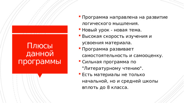 Программа направлена на развитие логического мышления. Новый урок - новая тема. Высокая скорость изучения и усвоения материала. Программа развивает самостоятельность и самооценку. Сильная программа по 