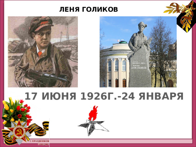  ЛЕНЯ ГОЛИКОВ  17 ИЮНЯ 1926Г.-24 ЯНВАРЯ 1943Г. 