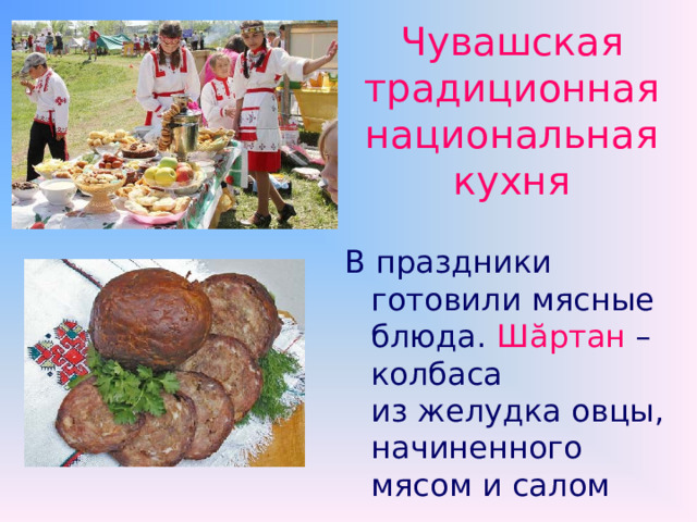 Чувашская традиционная национальная кухня В праздники готовили мясные блюда.  Ш ă ртан  – колбаса из желудка овцы, начиненного мясом и салом 