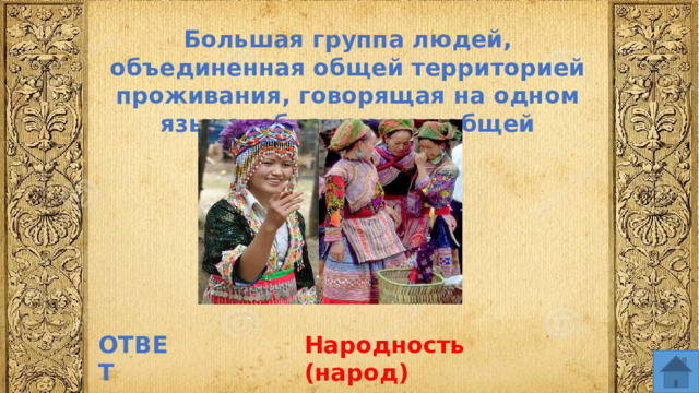 Большая группа людей, объединенная общей территорией проживания, говорящая на одном языке, обладающая общей культурой ОТВЕТ Народность (народ)  