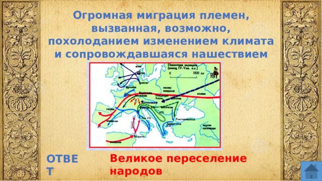 Огромная миграция племен, вызванная, возможно, похолоданием изменением климата и сопровождавшаяся нашествием племен гуннов. Великое переселение народов ОТВЕТ  