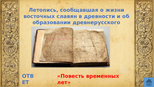 Летопись, сообщавшая о жизни восточных славян в древности и об образовании древнерусского государства ОТВЕТ «Повесть временных лет»  