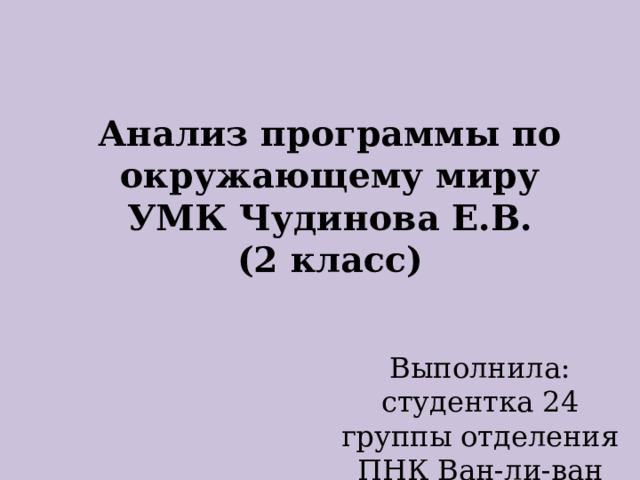 Анализ программы по окружающему миру УМК Чудинова Е.В.  (2 класс) Выполнила: студентка 24 группы отделения ПНК Ван-ли-ван Д.А. 