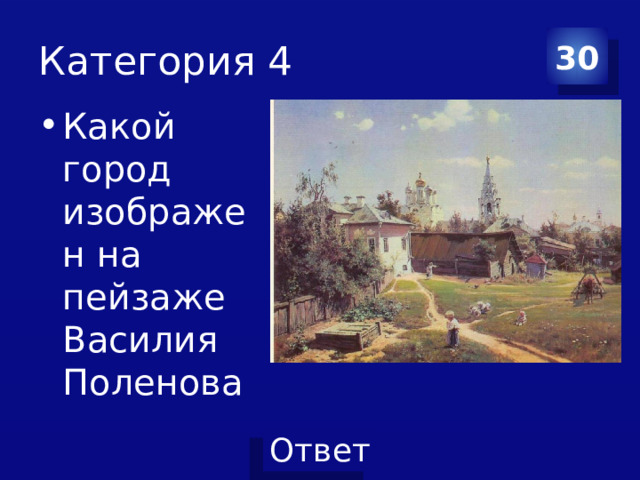 Категория 4 30 Какой город изображен на пейзаже Василия Поленова 