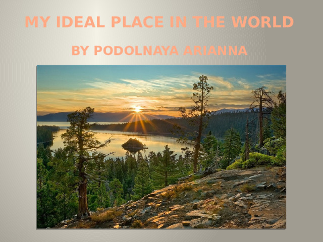 My ideal place in the world By Podolnaya Arianna 